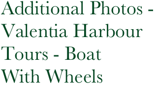 Additional Photos -Valentia Harbour
Tours - Boat
With Wheels