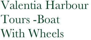 Valentia Harbour
Tours -Boat
With Wheels